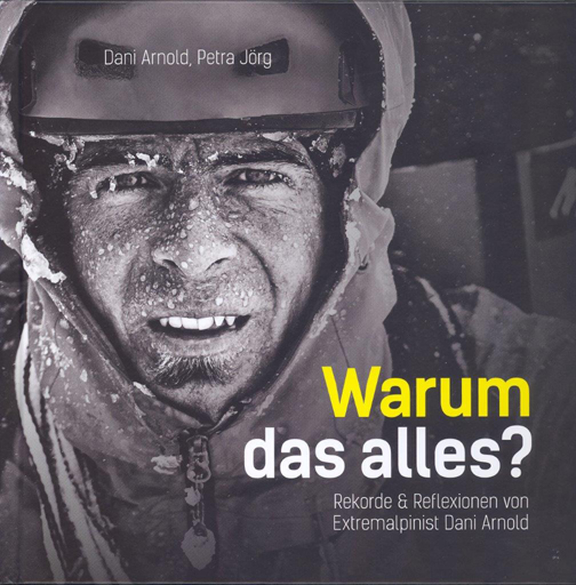 Rezensiert: «Warum das alles? Rekorde & Reflexionen  von Extremalpinist Dani Arnold» von Dani Arnold, Petra Jörg