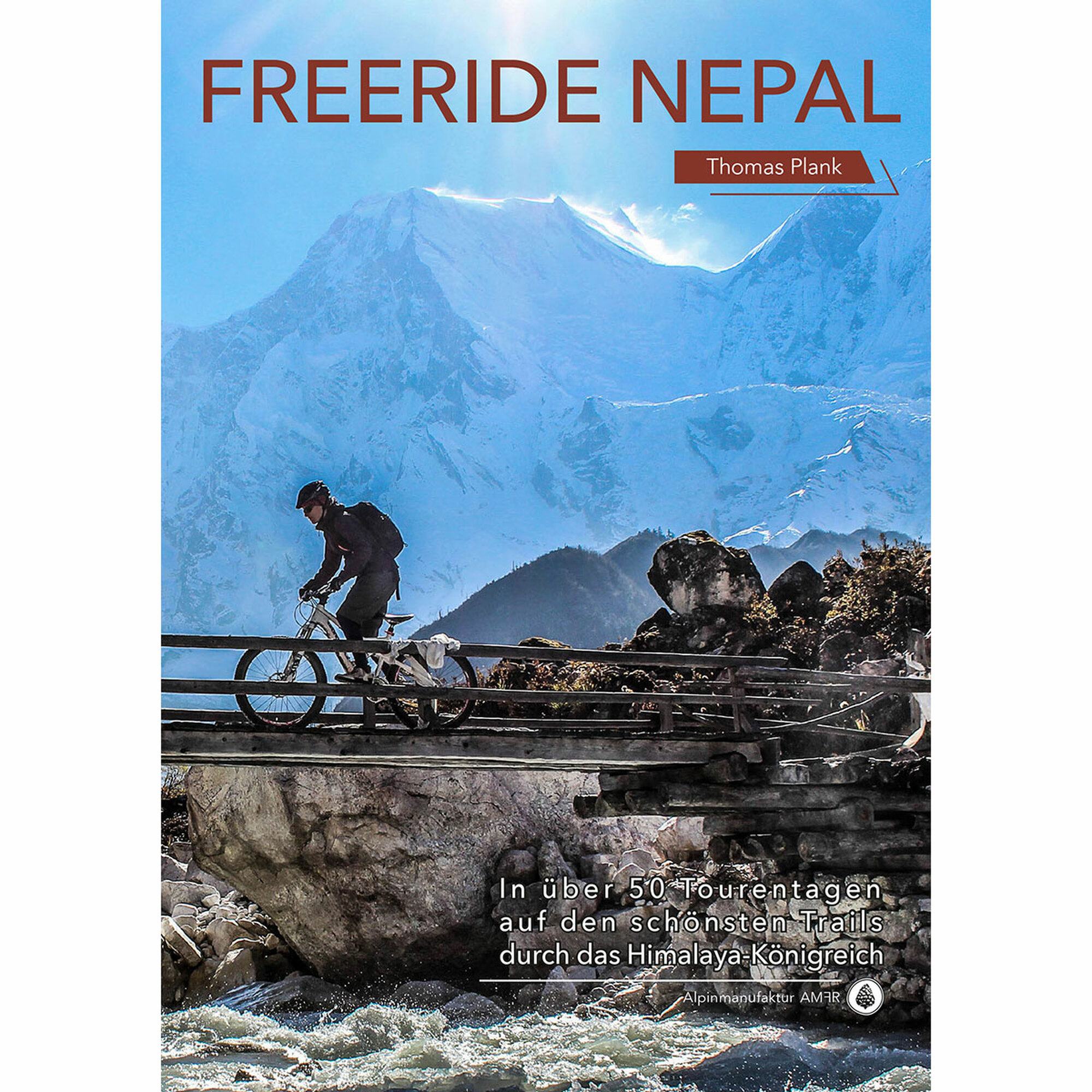 «Freeride Nepal. In über 50 Tourentagen auf den schönsten Trails durch das Himalaya-Königreich»